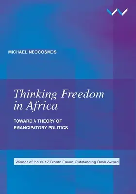 Thinking Freedom in Africa (A szabadság gondolkodása Afrikában): Az emancipációs politika elmélete felé. - Thinking Freedom in Africa: Toward a Theory of Emancipatory Politics