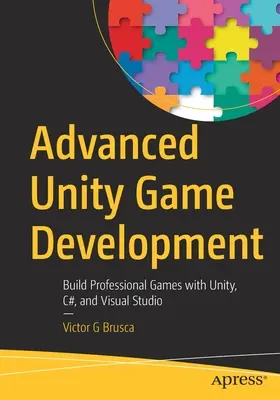 Haladó Unity játékfejlesztés: Professzionális játékok készítése a Unity, a C# és a Visual Studio segítségével - Advanced Unity Game Development: Build Professional Games with Unity, C#, and Visual Studio
