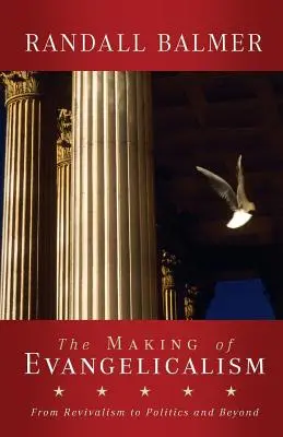 Az evangélikusság kialakulása: Az ébredéstől a politikáig és azon túl - The Making of Evangelicalism: From Revivalism to Politics and Beyond