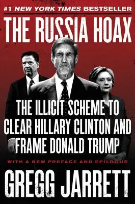 Az oroszországi átverés: A Hillary Clintont tisztázó és Donald Trumpot bemártó illegális rendszer - The Russia Hoax: The Illicit Scheme to Clear Hillary Clinton and Frame Donald Trump