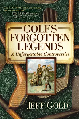 A golf elfeledett legendái: és felejthetetlen viták - Golf's Forgotten Legends: & Unforgettable Controversies