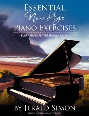 Essential New Age Piano Exercises Every Piano Player Should Know: Tanuld meg a New Age alapokat, beleértve a balkezes new age mintákat, akkordmeneteket, hogyan - Essential New Age Piano Exercises Every Piano Player Should Know: Learn New Age basics, including left hand new age patterns, chord progressions, how