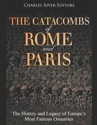 Róma és Párizs katakombái: Európa leghíresebb kegytemplomainak története és hagyatéka - The Catacombs of Rome and Paris: The History and Legacy of Europe's Most Famous Ossuaries