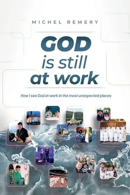 ISTEN még mindig munkálkodik: Hogyan látom, hogy Isten a legváratlanabb helyeken is munkálkodik - GOD is still at work: How I see God at work in the most unexpected places