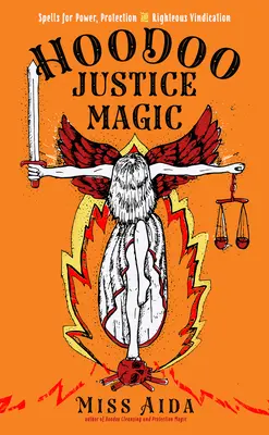 Hoodoo Igazságvarázslat: Varázslatok a hatalomért, a védelemért és az igazmondásért - Hoodoo Justice Magic: Spells for Power, Protection and Righteous Vindication