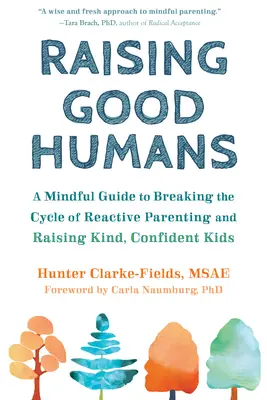 Jó embereket nevelni: A Mindful Guide to Breaking the Cycle of Reactive Parenting and Raising Kinders' Kinders' (Egy figyelmes útmutató a reaktív szülői kör megtöréséhez és a kedves, magabiztos gyerekek felneveléséhez) - Raising Good Humans: A Mindful Guide to Breaking the Cycle of Reactive Parenting and Raising Kind, Confident Kids