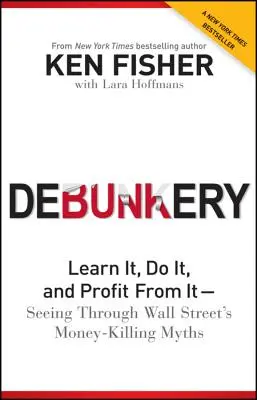 Debunkery: Tanuld meg, csináld és profitálj belőle -- Átlátni a Wall Street pénzgyilkos mítoszain - Debunkery: Learn It, Do It, and Profit from It -- Seeing Through Wall Street's Money-Killing Myths