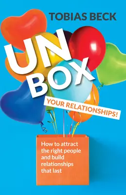 Unbox Your Relationships: Hogyan vonzzuk a megfelelő embereket és építsünk tartós kapcsolatokat (Párkapcsolati tanácsok, barátságok) - Unbox Your Relationships: How to Attract the Right People and Build Relationships That Last (Relationship Advice, Friendships)