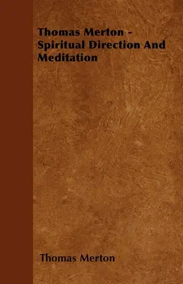 Thomas Merton - Lelki vezetés és meditáció - Thomas Merton - Spiritual Direction And Meditation