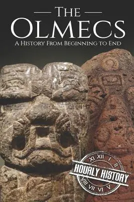 Az olmékok: A History from Beginning to End - The Olmecs: A History from Beginning to End