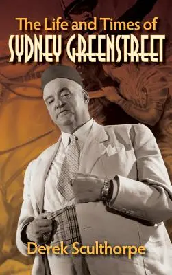 The Life and Times of Sydney Greenstreet (kemény kötés) - The Life and Times of Sydney Greenstreet (hardback)