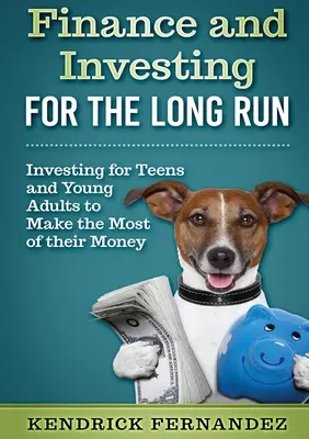 Pénzügyek és befektetések hosszú távon: Befektetés fiatal felnőtteknek, hogy a legtöbbet hozzák ki a pénzükből - Finance and Investing for the Long Run: Investing for Young Adults to Make the Most of Their Money