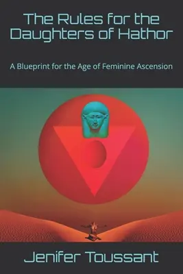 A Hathor lányainak szabályai: A női felemelkedés korának tervezete - The Rules for the Daughters of Hathor: A Blueprint for the Age of Feminine Ascension