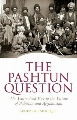 A pashtun kérdés: Pakisztán és Afganisztán jövőjének megoldatlan kulcsa - The Pashtun Question: The Unresolved Key to the Future of Pakistan and Afghanistan