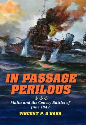 A veszélyes átkelés: Málta és az 1942. júniusi konvojcsaták - In Passage Perilous: Malta and the Convoy Battles of June 1942