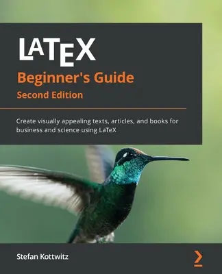 LaTeX kezdők kézikönyve - Második kiadás: Vizuálisan tetszetős szövegek, cikkek és könyvek készítése üzleti és tudományos célokra a LaTeX segítségével - LaTeX Beginner's Guide - Second Edition: Create visually appealing texts, articles, and books for business and science using LaTeX