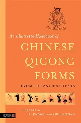 A kínai Qigong formák illusztrált kézikönyve az ősi szövegekből - An Illustrated Handbook of Chinese Qigong Forms from the Ancient Texts