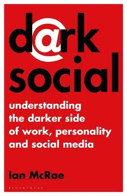 Dark Social: A munka, a személyiség és a közösségi média sötétebb oldalának megértése - Dark Social: Understanding the Darker Side of Work, Personality and Social Media