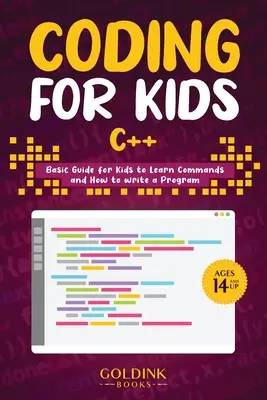 Kódolás gyerekeknek C++: Alapvető útmutató gyerekeknek a parancsok megtanulásához és a programíráshoz - Coding for Kids C++: Basic Guide for Kids to Learn Commands and How to Write a Program