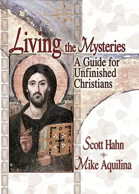 A misztériumok megélése: Útmutató a befejezetlen keresztények számára - Living the Mysteries: A Guide for Unfinished Christians