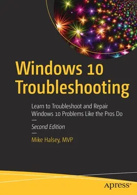 Windows 10 hibaelhárítás: Tanulja meg a Windows 10 problémáinak hibaelhárítását és javítását a profikhoz hasonlóan - Windows 10 Troubleshooting: Learn to Troubleshoot and Repair Windows 10 Problems Like the Pros Do