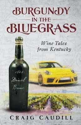 Burgundy a Bluegrassban: Boros történetek Kentuckyból - Burgundy in the Bluegrass: Wine Tales from Kentucky