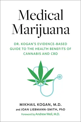 Orvosi marihuána: Kogan bizonyítékokon alapuló útmutatója a kannabisz és a CBD egészségügyi előnyeiről - Medical Marijuana: Dr. Kogan's Evidence-Based Guide to the Health Benefits of Cannabis and CBD