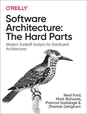 Szoftverarchitektúra: A nehéz részek: Modern Trade-Off elemzések elosztott architektúrákhoz - Software Architecture: The Hard Parts: Modern Trade-Off Analyses for Distributed Architectures