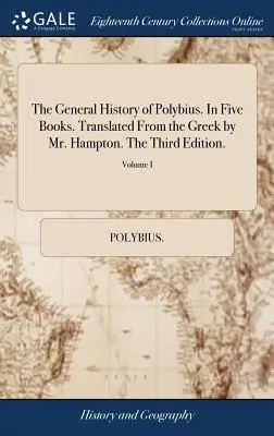 Polybius általános története. öt könyvben. Görögből fordította Hampton úr. harmadik kiadás; I. kötet. - The General History of Polybius. in Five Books. Translated from the Greek by Mr. Hampton. the Third Edition.; Volume I