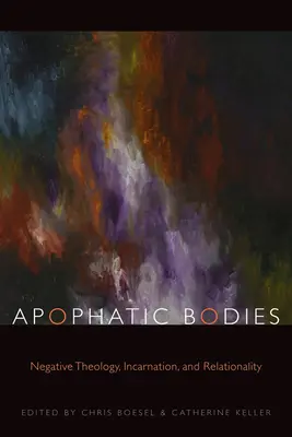 Apofatikus testek: Negatív teológia, megtestesülés és viszonylagosság - Apophatic Bodies: Negative Theology, Incarnation, and Relationality