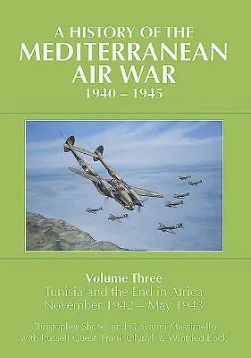 A földközi-tengeri légi háború története, 1940-1945: 3. kötet - Tunézia és a vég Afrikában, 1942-1943 novembere-1943 - A History of the Mediterranean Air War, 1940-1945: Volume 3 - Tunisia and the End in Africa, November 1942-1943