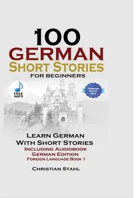 100 német novella kezdőknek Tanuljon meg németül történetekkel, beleértve a hangoskönyvet is German Edition Idegen nyelvkönyv 1. kötet - 100 German Short Stories for Beginners Learn German with Stories Including Audiobook German Edition Foreign Language Book 1