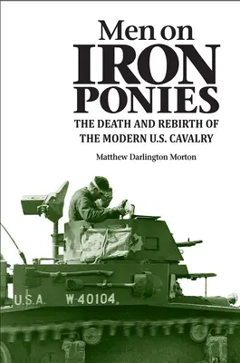 Férfiak vasparipán: A modern amerikai lovasság halála és újjászületése - Men on Iron Ponies: The Death and Rebirth of the Modern U.S. Cavalry