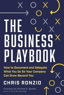 The Business Playbook: Hogyan dokumentáld és delegáld, amit csinálsz, hogy a céged túlnőhessen rajtad - The Business Playbook: How to Document and Delegate What You Do So Your Company Can Grow Beyond You