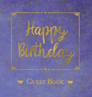 Születésnapi vendégkönyv, HARDCOVER, Birthday Party Guest Comments Book: Happy Birthday Guest Book - A Keepsake for the Future (Boldog születésnapot vendégkönyv - Egy emlék a jövőre nézve) - Birthday Guest Book, HARDCOVER, Birthday Party Guest Comments Book: Happy Birthday Guest Book - A Keepsake for the Future