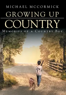Growing Up Country: Egy vidéki fiú emlékei - Growing Up Country: Memories of a Country Boy