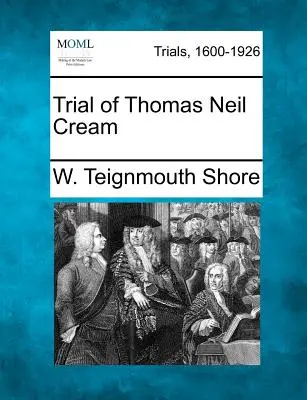 Thomas Neil Cream pere - Trial of Thomas Neil Cream