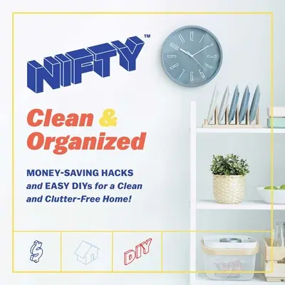 Nifty: Clean & Organized: Pénztakarékos hackek és egyszerű diákok a tiszta és rendetlenségmentes otthonért! - Nifty: Clean & Organized: Money-Saving Hacks and Easy Diys for a Clean and Clutter-Free Home!