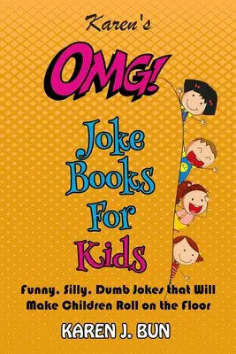 Karen OMG vicckönyvek gyerekeknek: Vicces, buta, ostoba viccek, amelyeken a gyerekek a földön fognak hemperegni a nevetéstől - Karen's OMG Joke Books For Kids: Funny, Silly, Dumb Jokes that Will Make Children Roll on the Floor Laughing