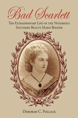 Bad Scarlett: A hírhedt déli szépség, Marie Boozer rendkívüli élete - Bad Scarlett: The Extraordinary Life of the Notorious Southern Beauty Marie Boozer