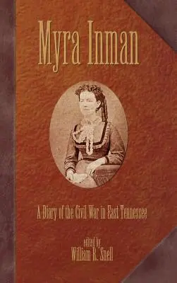 Myra Inman: Inman Inman: A napló a polgárháborúról Kelet-Tennesseeben - Myra Inman: A Diary of the Civil War in East Tennessee