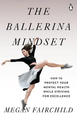 A balerina gondolkodásmódja: Hogyan védd meg a lelki egészségedet, miközben a kiválóságra törekszel? - The Ballerina Mindset: How to Protect Your Mental Health While Striving for Excellence