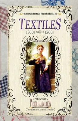 Textíliák (Képes Amerika): Vintage Images of America's Living Past (Szüreti képek Amerika élő múltjából) - Textiles (Pictorial America): Vintage Images of America's Living Past