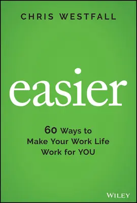 Könnyebb: 60 módja annak, hogy a munkádat a munkádnak megfelelően alakítsd - Easier: 60 Ways to Make Your Work Life Work for You