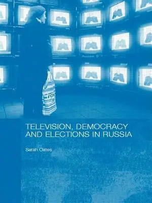 Televízió, demokrácia és választások Oroszországban - Television, Democracy and Elections in Russia