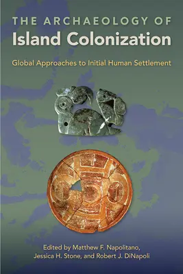 A szigetgyarmatosítás régészete: A kezdeti emberi megtelepedés globális megközelítései - The Archaeology of Island Colonization: Global Approaches to Initial Human Settlement