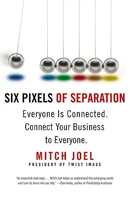 Six Pixels of Separation: Mindenki kapcsolatban van. Csatlakoztassa vállalkozását mindenkihez. - Six Pixels of Separation: Everyone Is Connected. Connect Your Business to Everyone.