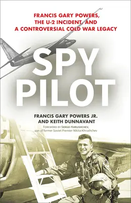 Spy Pilot: Francis Gary Powers, az U-2 incidens és egy ellentmondásos hidegháborús örökség - Spy Pilot: Francis Gary Powers, the U-2 Incident, and a Controversial Cold War Legacy