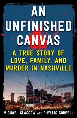 Egy befejezetlen vászon: Egy igaz történet szerelemről, családról és gyilkosságról Nashville-ben - An Unfinished Canvas: A True Story of Love, Family, and Murder in Nashville