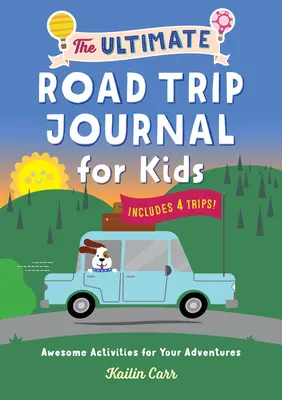 The Ultimate Road Trip Journal for Kids: Félelmetes tevékenységek a kalandokhoz - The Ultimate Road Trip Journal for Kids: Awesome Activities for Your Adventures